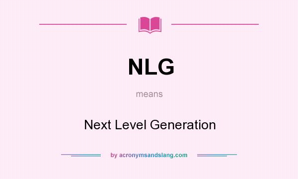 What does NLG mean? It stands for Next Level Generation