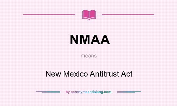 What does NMAA mean? It stands for New Mexico Antitrust Act