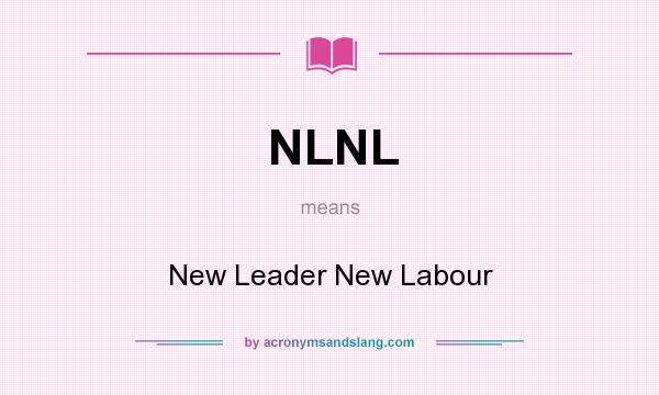 What does NLNL mean? It stands for New Leader New Labour