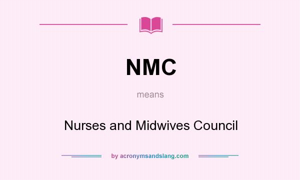 What does NMC mean? It stands for Nurses and Midwives Council