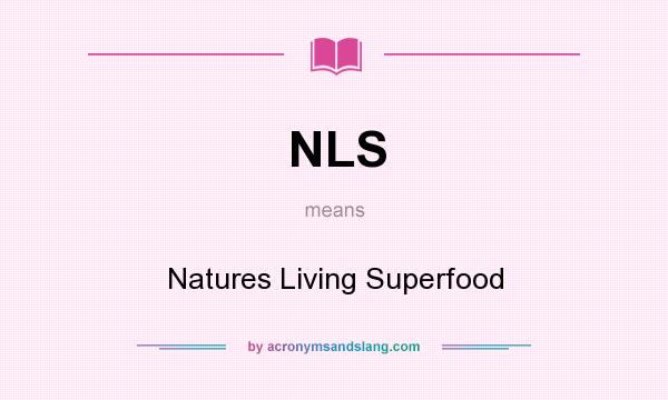 What does NLS mean? It stands for Natures Living Superfood