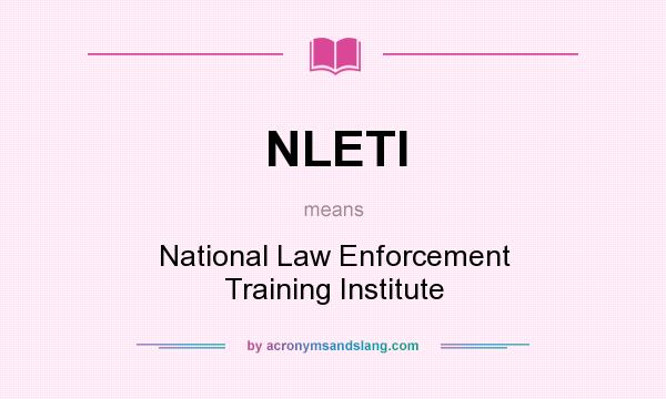 What does NLETI mean? It stands for National Law Enforcement Training Institute