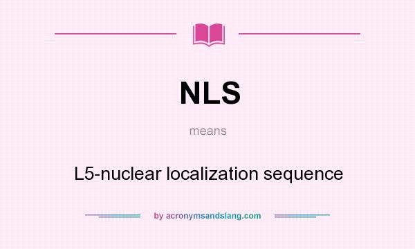 What does NLS mean? It stands for L5-nuclear localization sequence