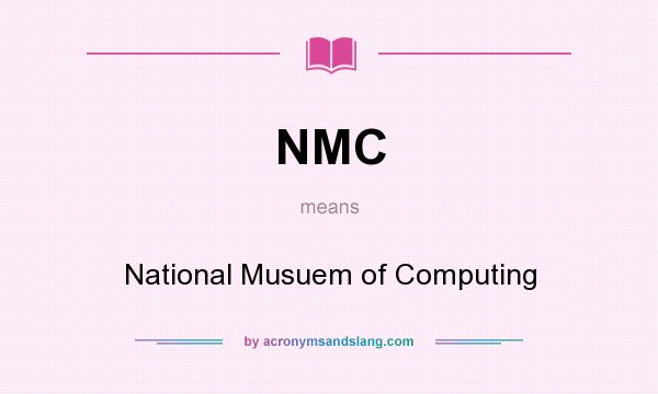 What does NMC mean? It stands for National Musuem of Computing