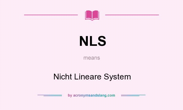 What does NLS mean? It stands for Nicht Lineare System