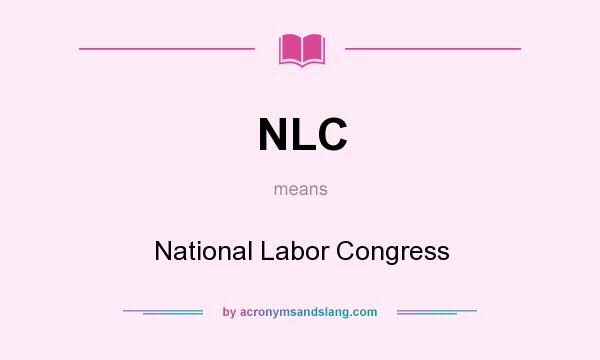 What does NLC mean? It stands for National Labor Congress