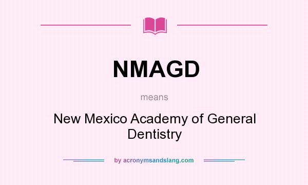 What does NMAGD mean? It stands for New Mexico Academy of General Dentistry