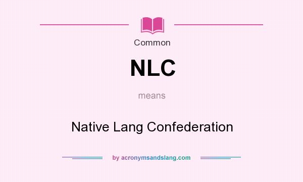 What does NLC mean? It stands for Native Lang Confederation