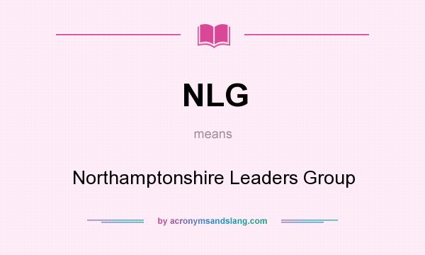 What does NLG mean? It stands for Northamptonshire Leaders Group