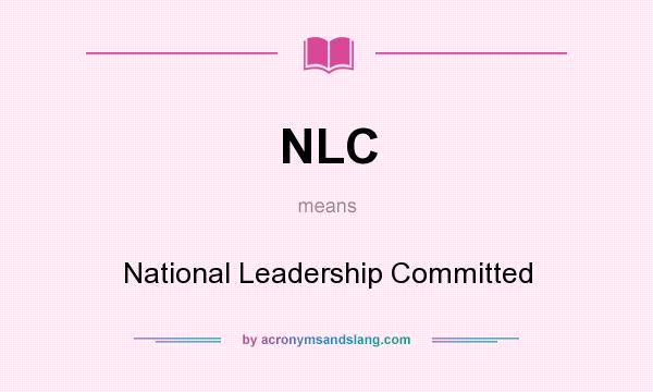 What does NLC mean? It stands for National Leadership Committed