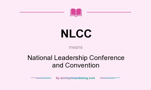 What does NLCC mean? It stands for National Leadership Conference and Convention