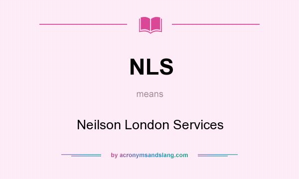 What does NLS mean? It stands for Neilson London Services