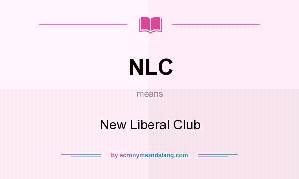 What does NLC mean? It stands for New Liberal Club