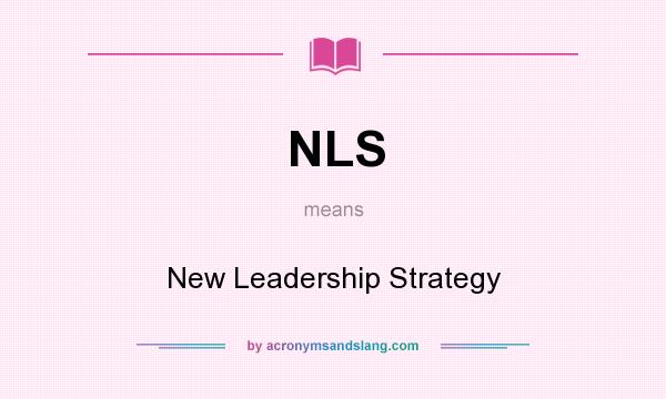 What does NLS mean? It stands for New Leadership Strategy