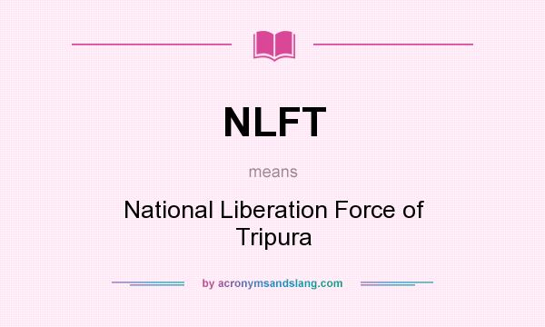 What does NLFT mean? It stands for National Liberation Force of Tripura