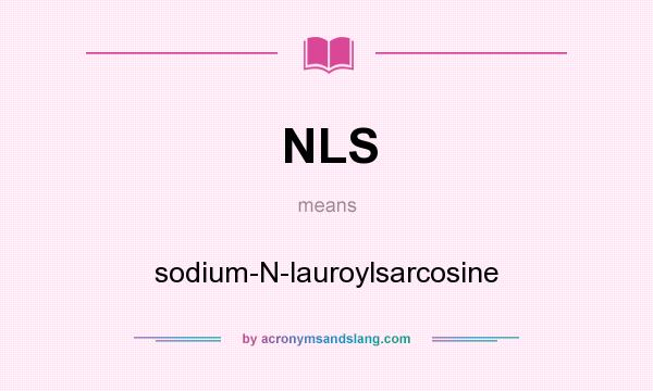 What does NLS mean? It stands for sodium-N-lauroylsarcosine
