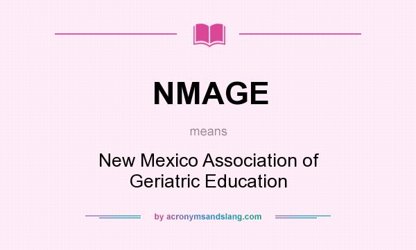 What does NMAGE mean? It stands for New Mexico Association of Geriatric Education