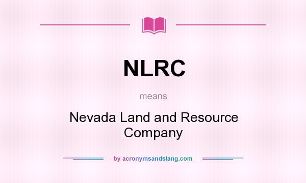 What does NLRC mean? It stands for Nevada Land and Resource Company