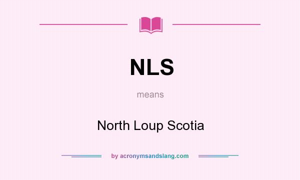 What does NLS mean? It stands for North Loup Scotia
