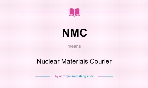 What does NMC mean? It stands for Nuclear Materials Courier