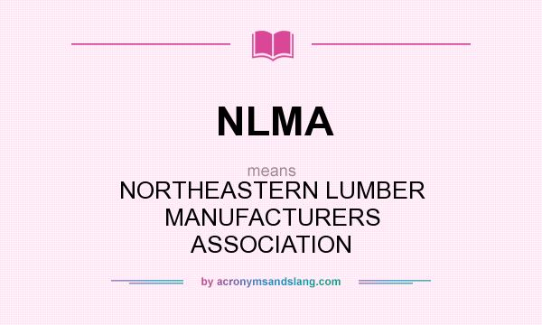 What does NLMA mean? It stands for NORTHEASTERN LUMBER MANUFACTURERS ASSOCIATION
