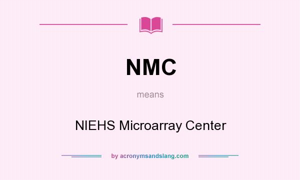 What does NMC mean? It stands for NIEHS Microarray Center