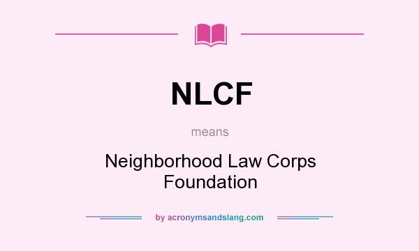 What does NLCF mean? It stands for Neighborhood Law Corps Foundation