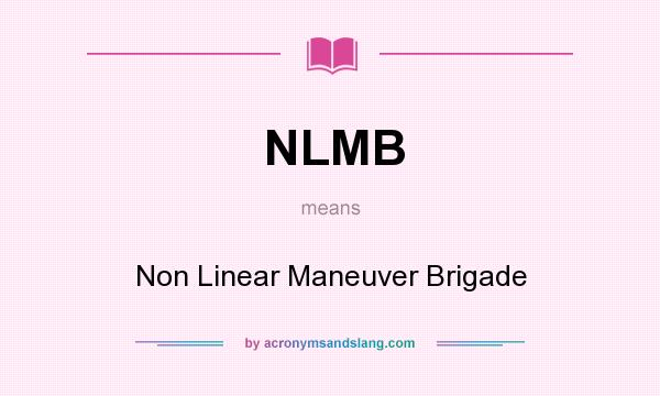 What does NLMB mean? It stands for Non Linear Maneuver Brigade