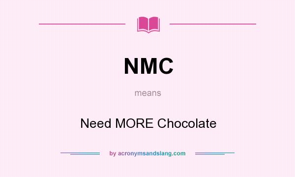 What does NMC mean? It stands for Need MORE Chocolate