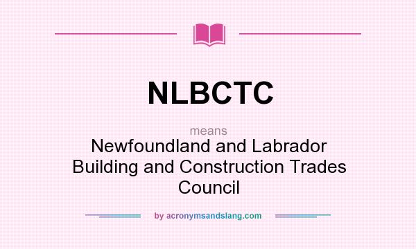 What does NLBCTC mean? It stands for Newfoundland and Labrador Building and Construction Trades Council