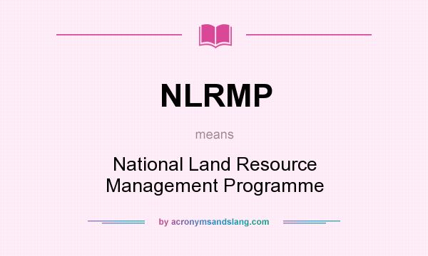 What does NLRMP mean? It stands for National Land Resource Management Programme