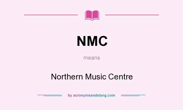 What does NMC mean? It stands for Northern Music Centre