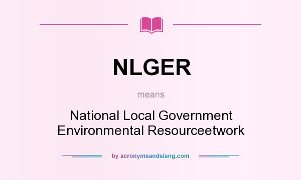 What does NLGER mean? It stands for National Local Government Environmental Resourceetwork