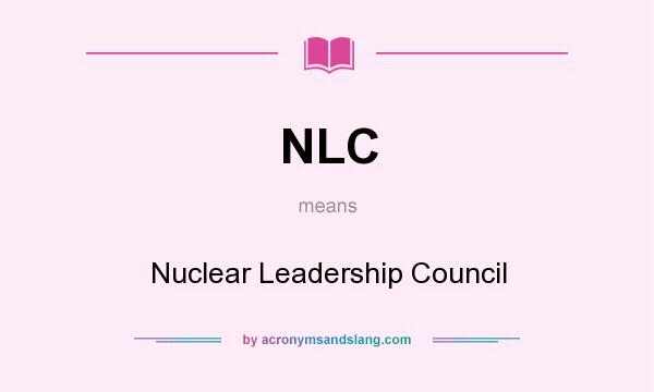 What does NLC mean? It stands for Nuclear Leadership Council