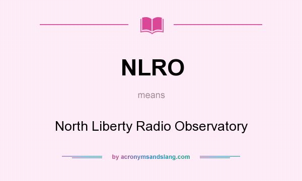 What does NLRO mean? It stands for North Liberty Radio Observatory
