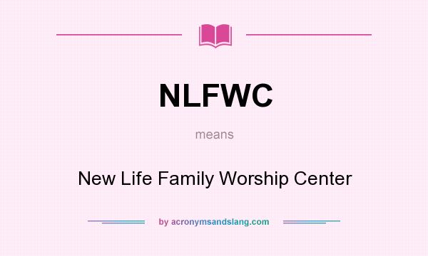 What does NLFWC mean? It stands for New Life Family Worship Center