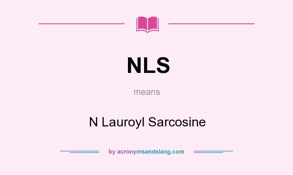 What does NLS mean? It stands for N Lauroyl Sarcosine