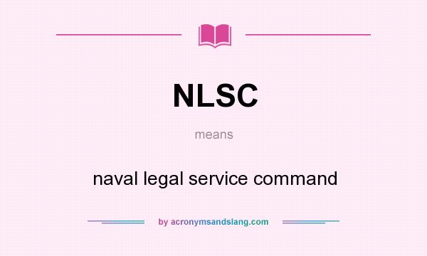 What does NLSC mean? It stands for naval legal service command
