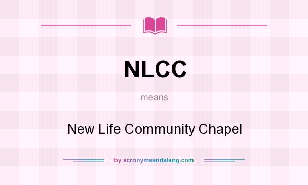 What does NLCC mean? It stands for New Life Community Chapel