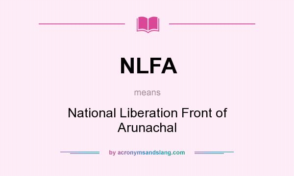 What does NLFA mean? It stands for National Liberation Front of Arunachal