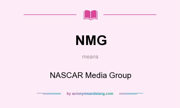 What does NMG mean? It stands for NASCAR Media Group