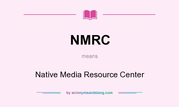 What does NMRC mean? It stands for Native Media Resource Center