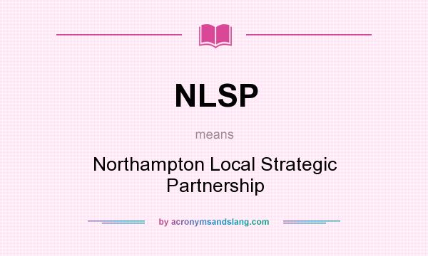 What does NLSP mean? It stands for Northampton Local Strategic Partnership