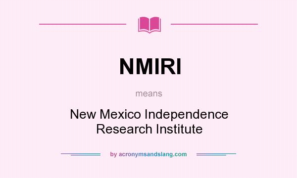 What does NMIRI mean? It stands for New Mexico Independence Research Institute