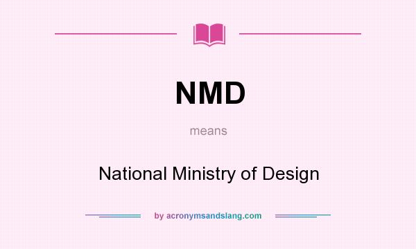 What does NMD mean? It stands for National Ministry of Design