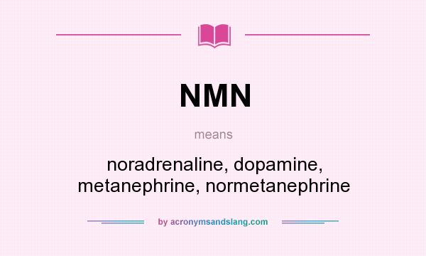 What does NMN mean? It stands for noradrenaline, dopamine, metanephrine, normetanephrine