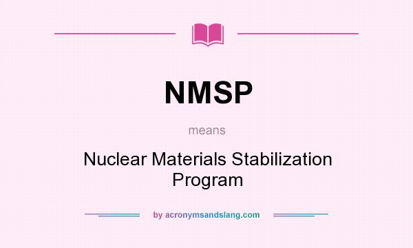 What does NMSP mean? It stands for Nuclear Materials Stabilization Program