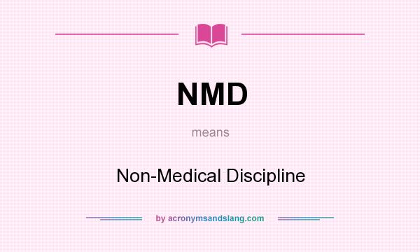 What does NMD mean? It stands for Non-Medical Discipline