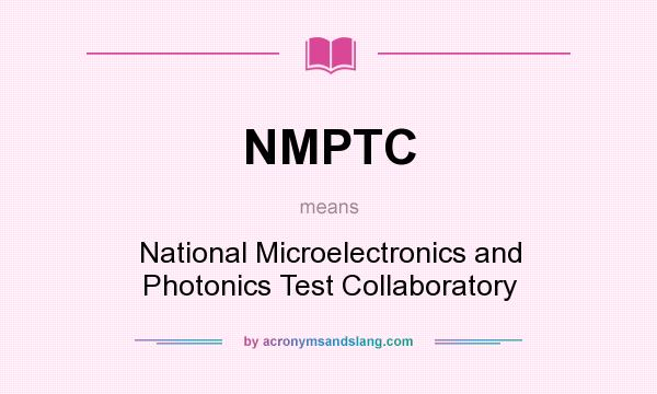 What does NMPTC mean? It stands for National Microelectronics and Photonics Test Collaboratory