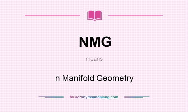 What does NMG mean? It stands for n Manifold Geometry